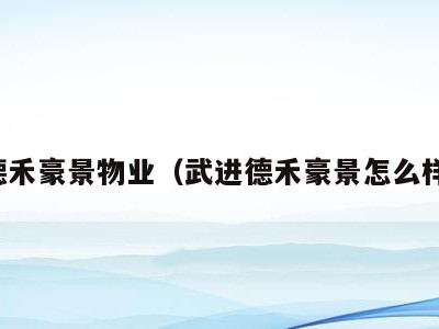 德禾豪景物业（武进德禾豪景怎么样）