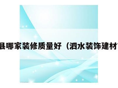 泗水县哪家装修质量好(泗水装饰建材市场)