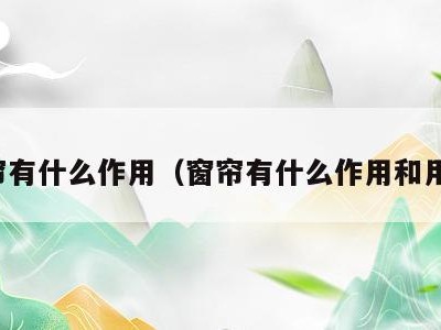 窗帘有什么作用（窗帘有什么作用和用途）