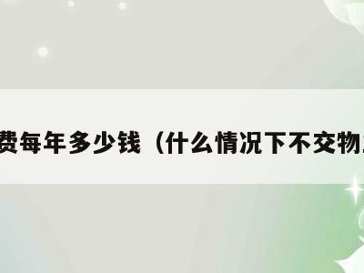物业费每年多少钱（什么情况下不交物业费）