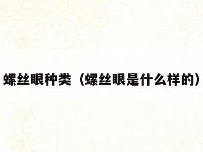螺丝眼种类（螺丝眼是什么样的）