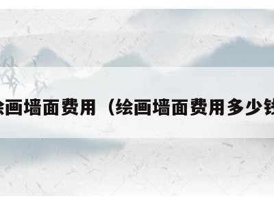 绘画墙面费用（绘画墙面费用多少钱）