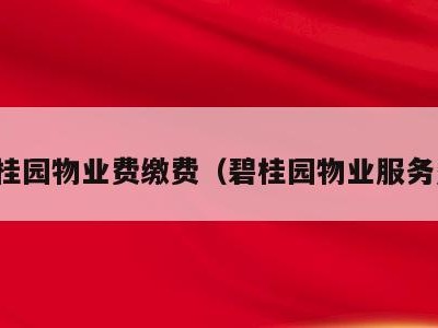 碧桂园物业费缴费(碧桂园物业服务费)