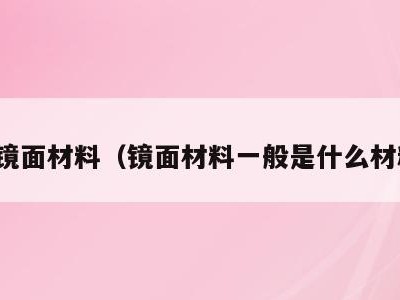 类镜面材料（镜面材料一般是什么材料）