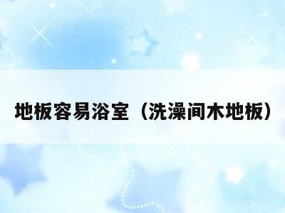 地板容易浴室(洗澡间木地板)