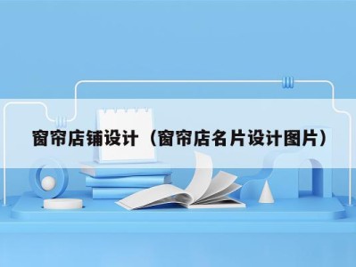 窗帘店铺设计(窗帘店名片设计图片)