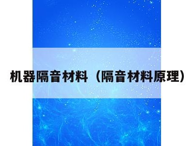机器隔音材料(隔音材料原理)