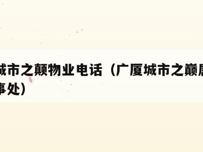 广厦城市之颠物业电话(广厦城市之巅属于哪个办事处)