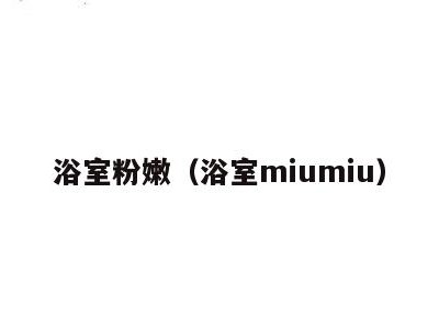 浴室粉嫩(浴室miumiu)
