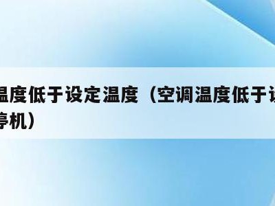 空调温度低于设定温度(空调温度低于设定温度不停机)
