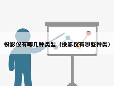 投影仪有哪几种类型(投影仪有哪些种类)