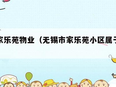 无锡家乐苑物业(无锡市家乐苑小区属于哪个社区)