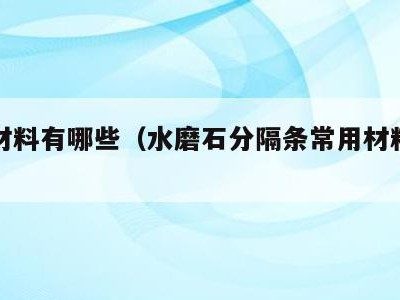 常用材料有哪些(水磨石分隔条常用材料有哪些)
