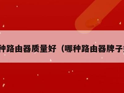 哪种路由器质量好（哪种路由器牌子好）
