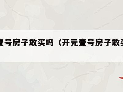 开元壹号房子敢买吗(开元壹号房子敢买吗现在)