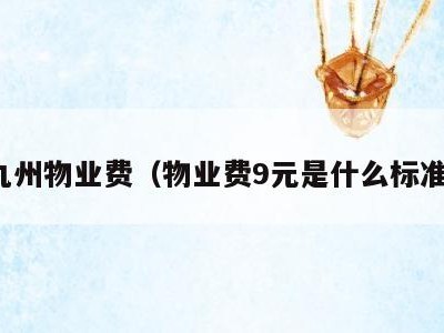 九州物业费(物业费9元是什么标准)