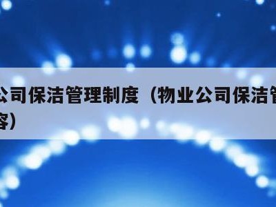 物业公司保洁管理制度(物业公司保洁管理制度内容)