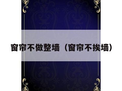 窗帘不做整墙(窗帘不挨墙)