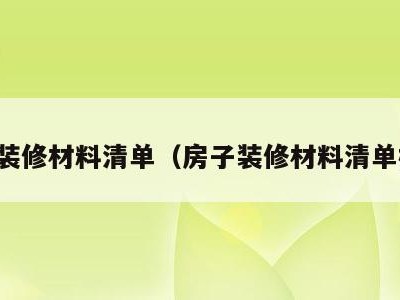 房子装修材料清单(房子装修材料清单模板)