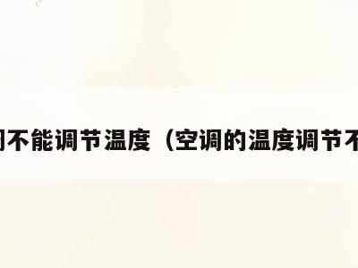 空调不能调节温度（空调的温度调节不了）