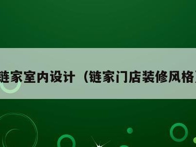 链家室内设计（链家门店装修风格）