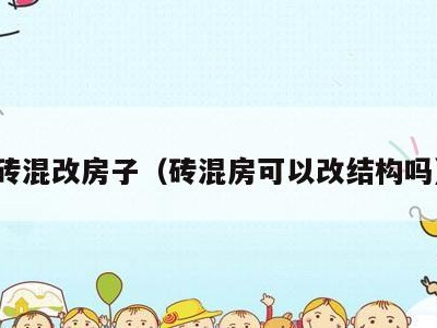 砖混改房子(砖混房可以改结构吗)