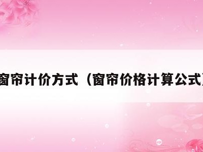 窗帘计价方式（窗帘价格计算公式）