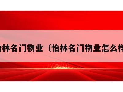 怡林名门物业(怡林名门物业怎么样)