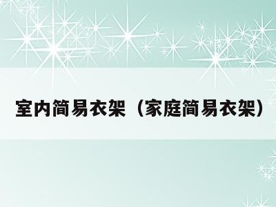 室内简易衣架(家庭简易衣架)