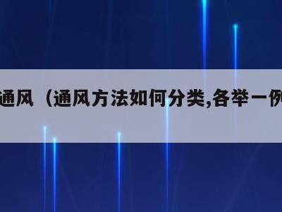 种类通风(通风方法如何分类,各举一例说明)