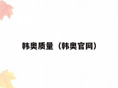 韩奥质量(韩奥官网)