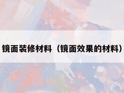 镜面装修材料（镜面效果的材料）