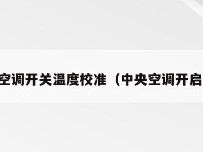 中央空调开关温度校准（中央空调开启温度）