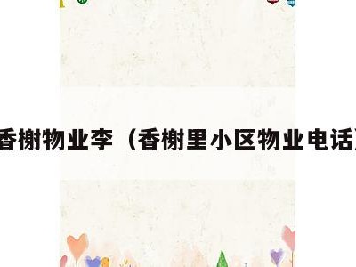 香榭物业李（香榭里小区物业电话）