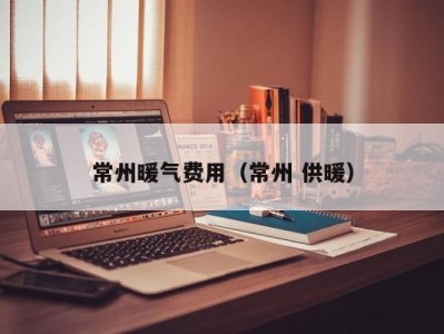 常州暖气费用(常州 供暖)