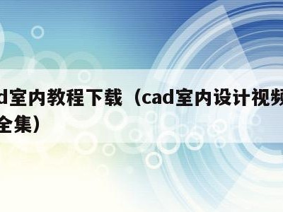cad室内教程下载（cad室内设计视频教程全集）