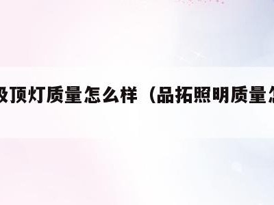 品拓吸顶灯质量怎么样(品拓照明质量怎么样)