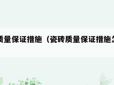 瓷砖质量保证措施(瓷砖质量保证措施怎么写)