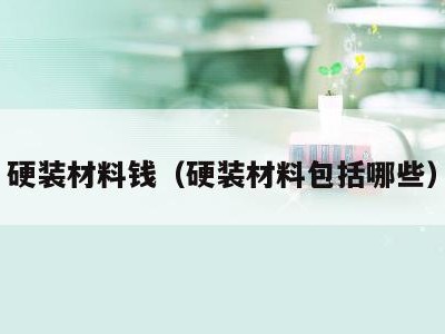 硬装材料钱（硬装材料包括哪些）