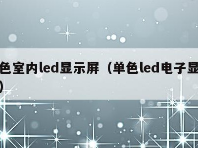 单色室内led显示屏（单色led电子显示屏）