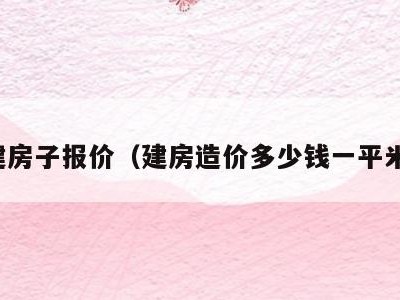 建房子报价(建房造价多少钱一平米)