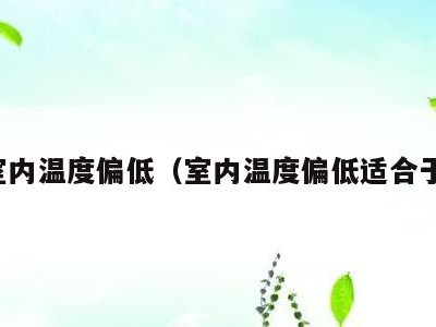 室内温度偏低（室内温度偏低适合于）