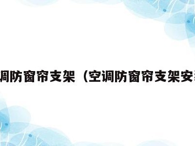 空调防窗帘支架(空调防窗帘支架安装)