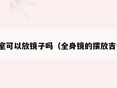 浴室可以放镜子吗（全身镜的摆放吉位）