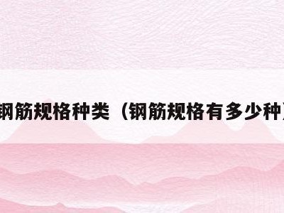 钢筋规格种类(钢筋规格有多少种)