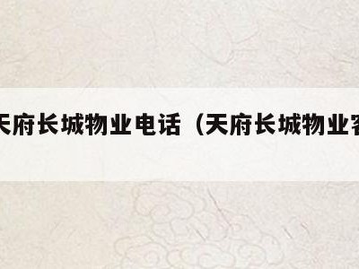 成都天府长城物业电话(天府长城物业客服电话)