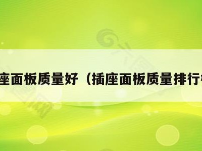 插座面板质量好(插座面板质量排行榜)