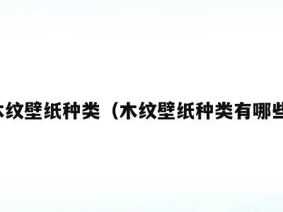 木纹壁纸种类(木纹壁纸种类有哪些)