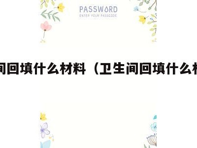卫生间回填什么材料（卫生间回填什么材料便宜）