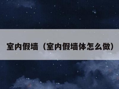 室内假墙（室内假墙体怎么做）